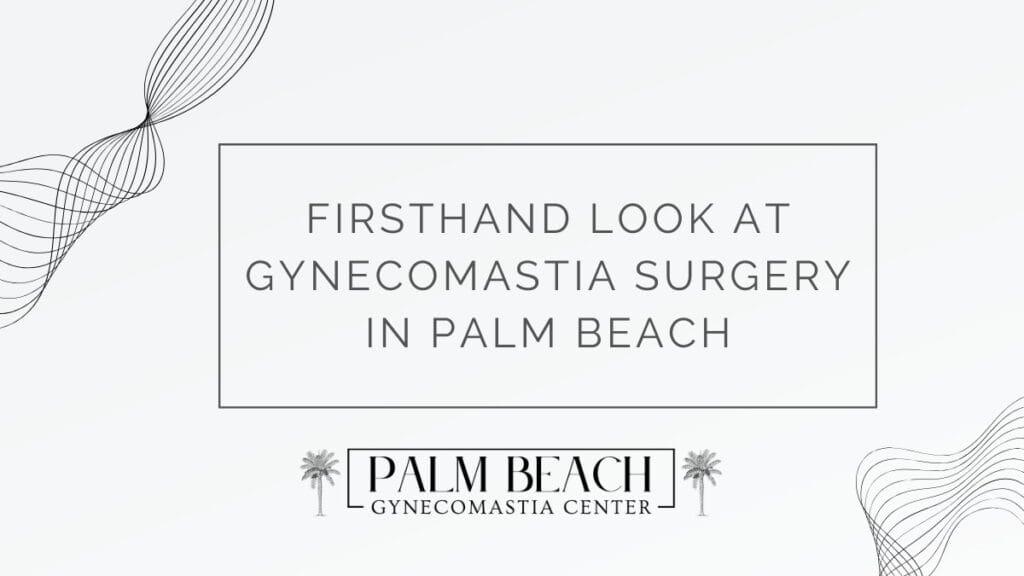 Firsthand Look at Gynecomastia Surgery in Palm Beach